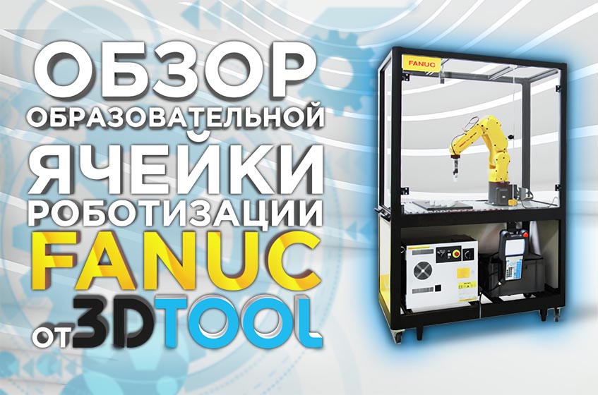 Роботизированная ячейка Fanuc. Робототехнический комплекс для образования. Обзор от 3Dtool