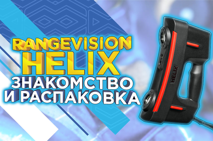 Распаковка и первое знакомство с ручным 3D сканером RangeVision HELIX