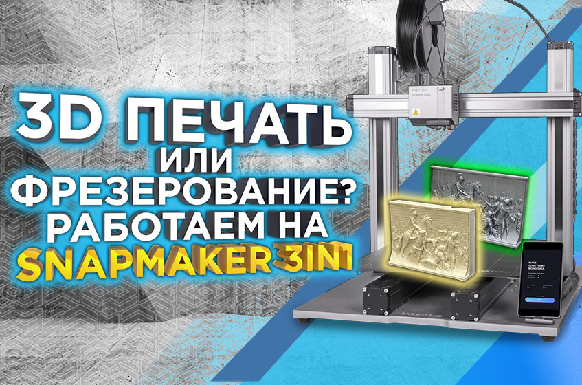 Что лучше, 3D фрезеровка или 3D печать ? Сравнение режимов работы Snapmaker 2.0 A350T 3в1.