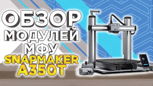 Обзор модулей многофункционального устройства Snapmaker A350T от 3DTool!